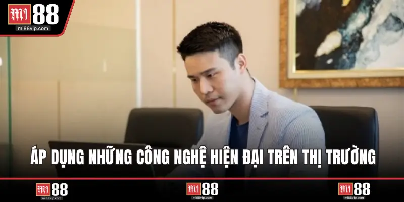 Áp dụng những công nghệ hiện đại trên thị trường