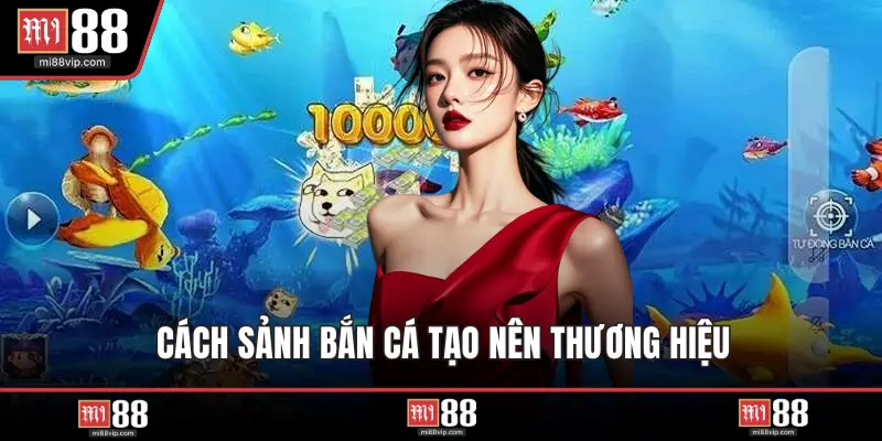 Cách sảnh bắn cá tạo nên thương hiệu