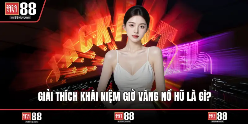 Giải thích khái niệm giờ vàng nổ hũ là gì?