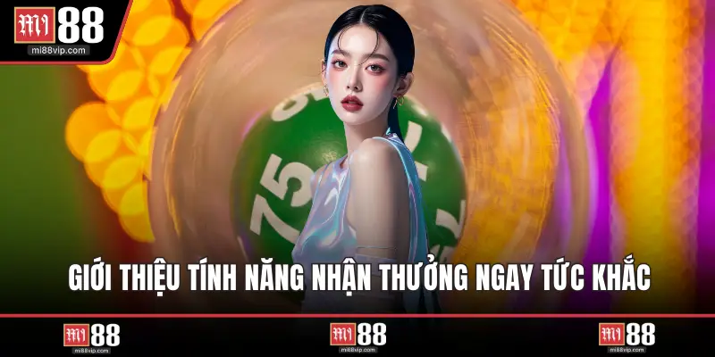 Giới thiệu tính năng nhận thưởng ngay tức khắc