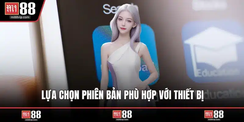 Lựa chọn phiên bản phù hợp với thiết bị
