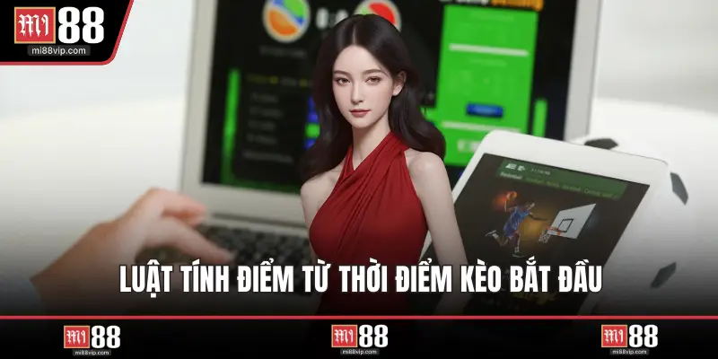 Luật tính điểm từ thời điểm kèo bắt đầu