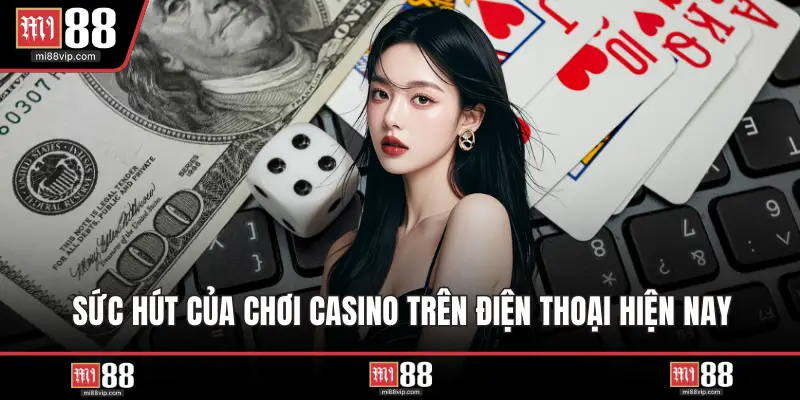 Sức hút của chơi casino trên điện thoại hiện nay
