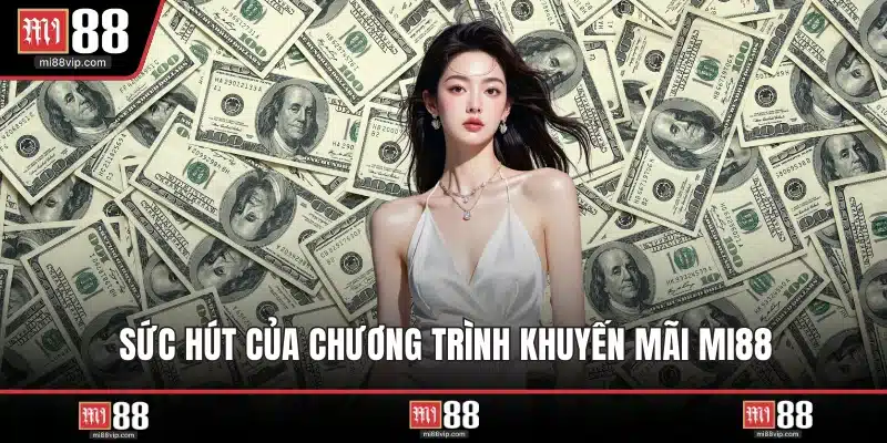 Sức hút của chương trình khuyến mãi MI88