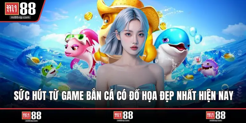 Sức hút từ game bắn cá có đồ họa đẹp nhất hiện nay