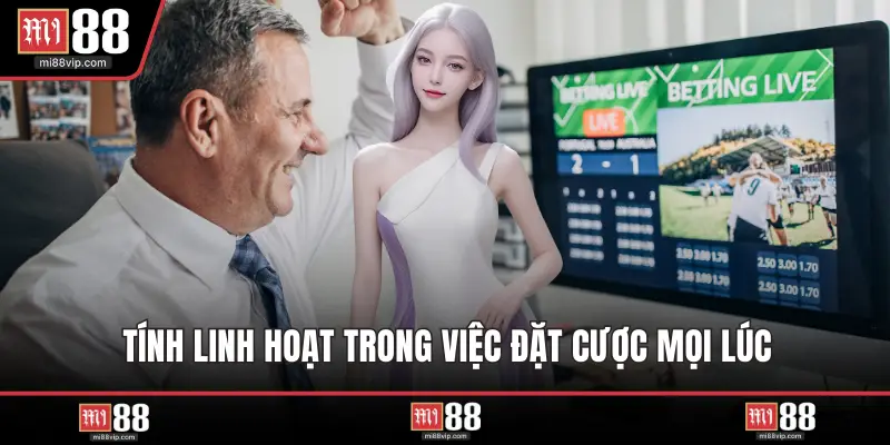 Tính linh hoạt trong việc đặt cược mọi lúc