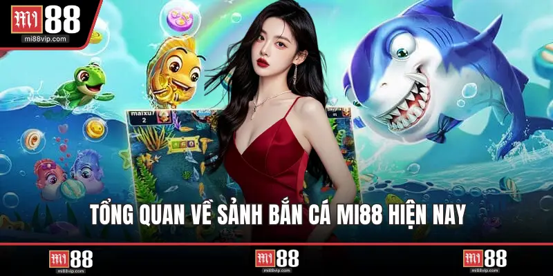 Tổng quan về sảnh bắn cá MI88 hiện nay