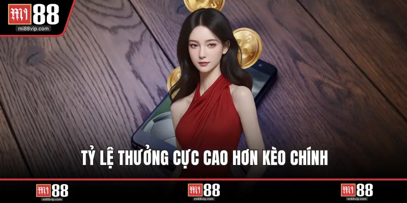 Tỷ lệ thưởng cực cao hơn kèo chính